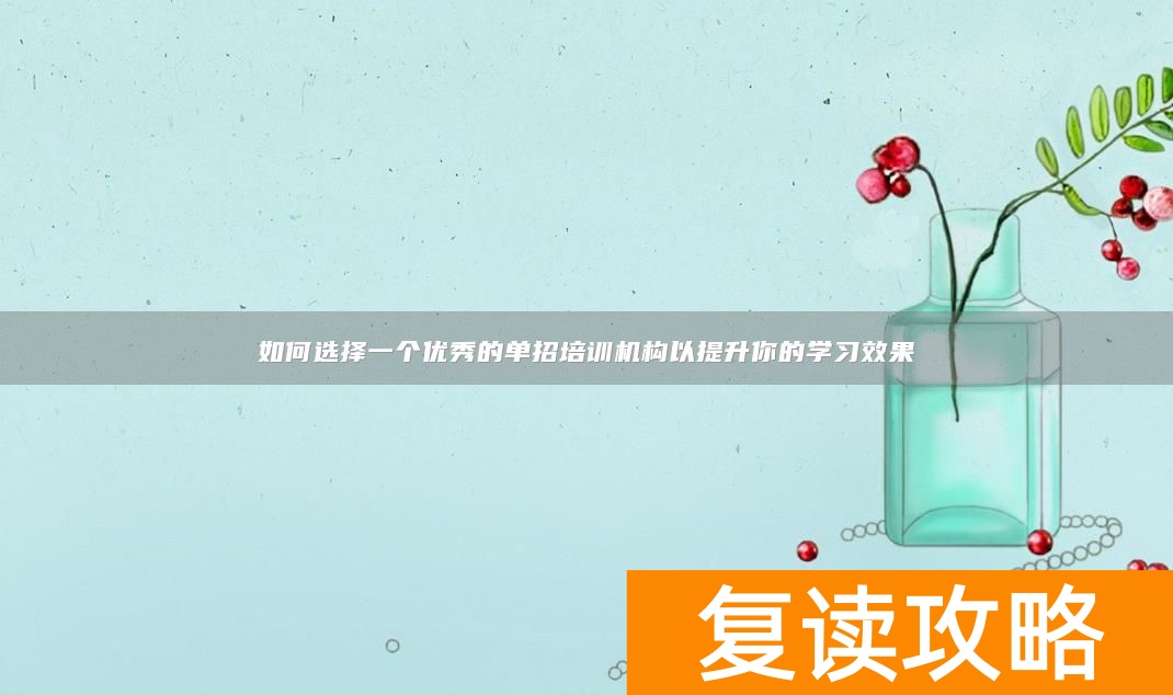 如何选择一个优秀的单招培训机构以提升你的学习效果