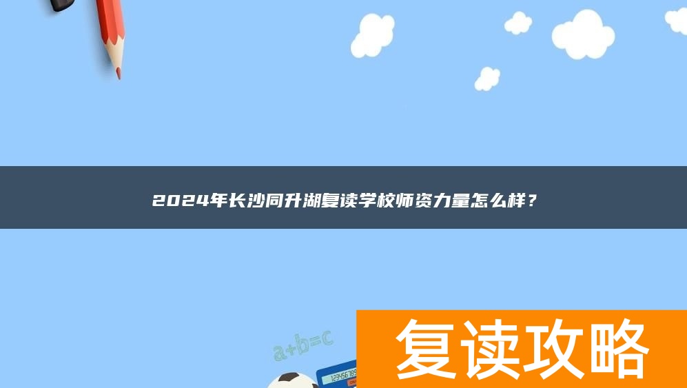 2024年长沙同升湖复读学校师资力量怎么样？