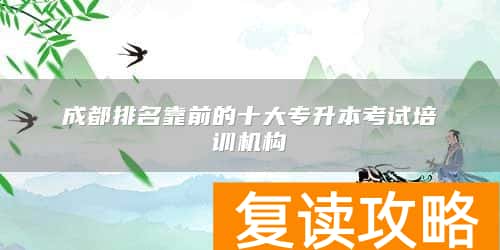 成都排名靠前的十大专升本考试培训机构